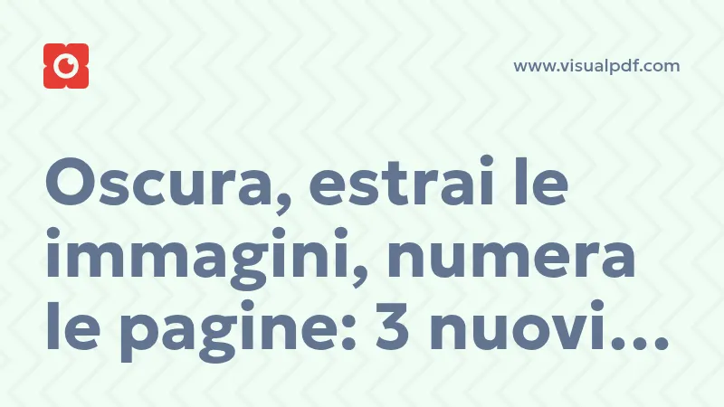 Oscura, estrai le immagini, numera le pagine: 3 nuovi strumenti PDF