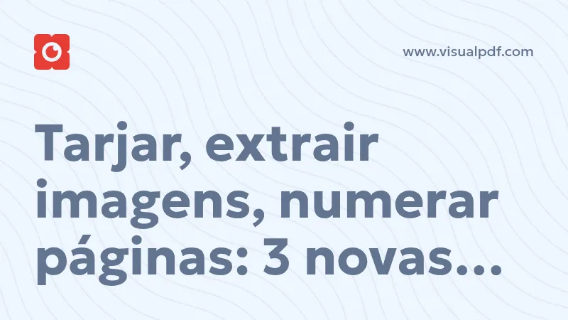 Tarjar, extrair imagens, numerar páginas: 3 novas ferramentas PDF